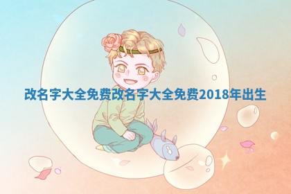 改名字大全免 🌹 费_改名字 🎃 大全免费2018年出生